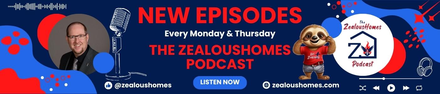 Listen to the ZealousHomes Podcast which offers new episodes each week