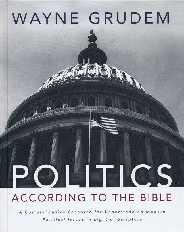 Politics - According to the Bible: A Comprehensive Resource for Understanding Modern Political Issues in Light of Scripture. By: Wayne Grudem - Zealous Christian Gear - 1